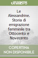 Le Alessandrine. Storia di emigrazione femminile tra Ottocento e Novecento libro