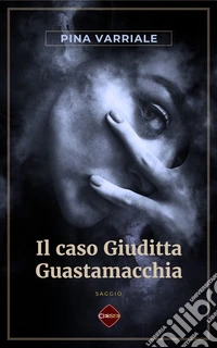 Il caso Giuditta Guastamacchia