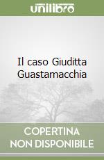 Il caso Giuditta Guastamacchia libro