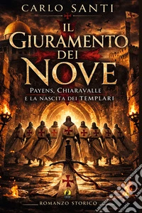 Il giuramento dei nove. Payens, Chiaravalle e la nascita dei templari libro