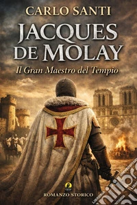 Jacques de Molay. Il gran maestro del tempio