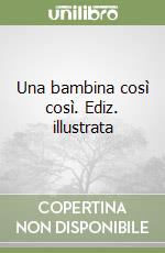 Una bambina così così. Ediz. illustrata libro