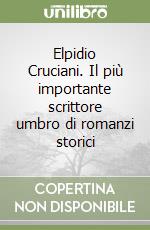 Elpidio Cruciani. Il più importante scrittore umbro di romanzi storici