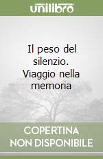 Il peso del silenzio. Viaggio nella memoria libro