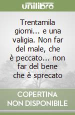 Trentamila giorni... e una valigia. Non far del male, che è peccato... non far del bene che è sprecato