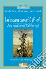 Un'oscura capacità di volo. Poete e poetiche nell'Umbria d'oggi libro