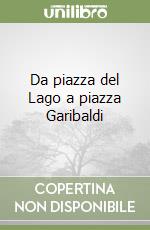 Da piazza del Lago a piazza Garibaldi
