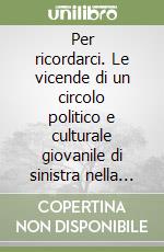 Per ricordarci. Le vicende di un circolo politico e culturale giovanile di sinistra nella Spoleto degli anni '70 e '80 libro