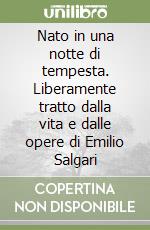 Nato in una notte di tempesta. Liberamente tratto dalla vita e dalle opere di Emilio Salgari libro