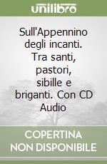 Sull'Appennino degli incanti. Tra santi, pastori, sibille e briganti. Con CD Audio