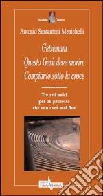 Getsemani. Questo Gesù deve morire. Compianto sotto la croce. Tre atti unici per un processo che non avrà mai fine