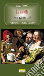 La ricotta. Storia, leggende e ricette libro