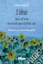 11 febbraio. Diario dell'arresa ad un piccolo spazio di felicità e pace libro