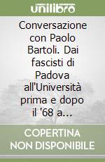Conversazione con Paolo Bartoli. Dai fascisti di Padova all'Università prima e dopo il '68 a Perugia, dall'impegno politico alle ricerche antropologiche in Centro America libro