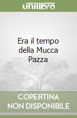 Era il tempo della Mucca Pazza libro