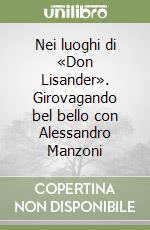 Nei luoghi di «Don Lisander». Girovagando bel bello con Alessandro Manzoni libro