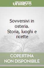 Sovversivi in osteria. Storia, luoghi e ricette libro