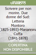 Scrivere per non morire. Due donne del Sud: Letteria Montoro (1825-1893)-Mariannina Coffa (1841-1878)