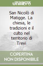 San Nicolò di Matigge. La chiesa, le tradizioni e il culto nel territorio di Trevi libro