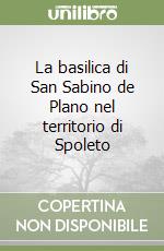 La basilica di San Sabino de Plano nel territorio di Spoleto libro