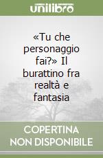 «Tu che personaggio fai?» Il burattino fra realtà e fantasia libro