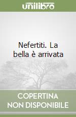 Nefertiti. La bella è arrivata libro