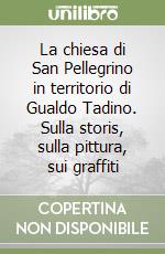 La chiesa di San Pellegrino in territorio di Gualdo Tadino. Sulla storis, sulla pittura, sui graffiti libro