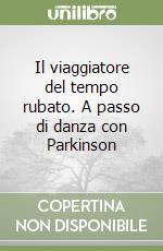 Il viaggiatore del tempo rubato. A passo di danza con Parkinson libro