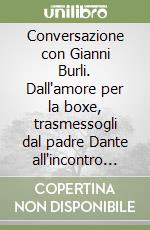 Conversazione con Gianni Burli. Dall'amore per la boxe, trasmessogli dal padre Dante all'incontro con il leggendario Primo Carnera; dalle lotte studentesche all'arte presepiale appresa a scuola, da boy scout a maestro di pugilato, dalla boxe tradizi libro