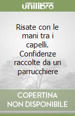 Risate con le mani tra i capelli. Confidenze raccolte da un parrucchiere libro