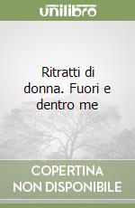 Ritratti di donna. Fuori e dentro me libro