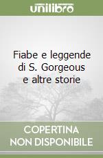 Fiabe e leggende di S. Gorgeous e altre storie libro