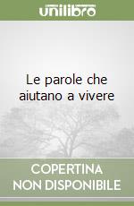 Le parole che aiutano a vivere libro