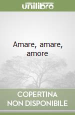 Amare, amare, amore libro