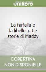 La farfalla e la libellula. Le storie di Maddy libro