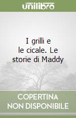 I grilli e le cicale. Le storie di Maddy libro