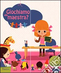 Giochiamo alla maestra? Ediz. illustrata libro