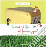 Come si fa il formaggio? Scopriamo insieme. Ediz. illustrata libro