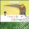 Come si fa il formaggio? Scopriamo insieme. Ediz. illustrata libro