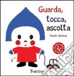 Guarda, tocca, ascolta. Ediz. illustrata libro