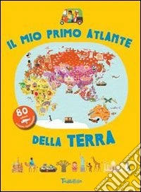 Il mio primo atlante della terra. Ediz. illustrata libro