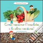 Come nascono l'insalata e altre verdure? Scopriamo insieme. Ediz. illustrata libro