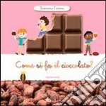 Come si fa il cioccolato? Scopriamo insieme. Ediz. illustrata