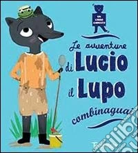 Le avventure di Lucio il lupo combinaguai. Ediz. illustrata libro