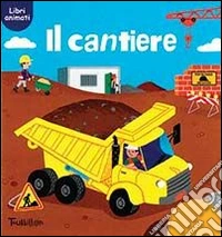 Il cantiere. Ediz. illustrata