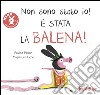 Non sono stato io, è stata la balena! Ediz. illustrata libro