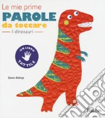 I dinosauri. Le mie prime parole da toccare. Ediz. a colori