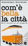 Com'è bella la città. Milano raccontata dai suoi protagonisti libro