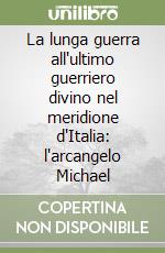 La lunga guerra all'ultimo guerriero divino nel meridione d'Italia: l'arcangelo Michael libro