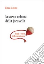 La scena urbana della Jacuvella lungo i vicoli della strafottenza